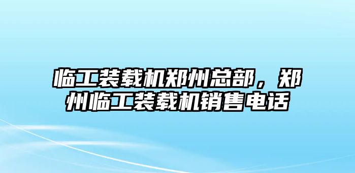 臨工裝載機(jī)鄭州總部，鄭州臨工裝載機(jī)銷售電話