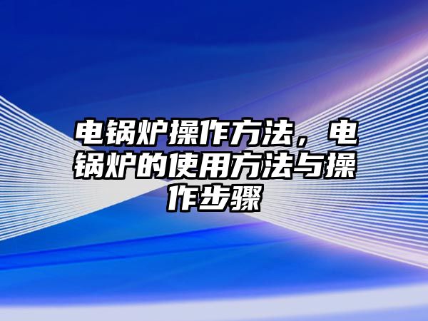 電鍋爐操作方法，電鍋爐的使用方法與操作步驟