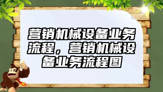 營銷機械設備業(yè)務流程，營銷機械設備業(yè)務流程圖