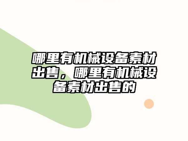 哪里有機械設備素材出售，哪里有機械設備素材出售的