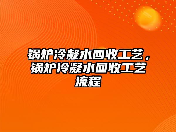 鍋爐冷凝水回收工藝，鍋爐冷凝水回收工藝流程