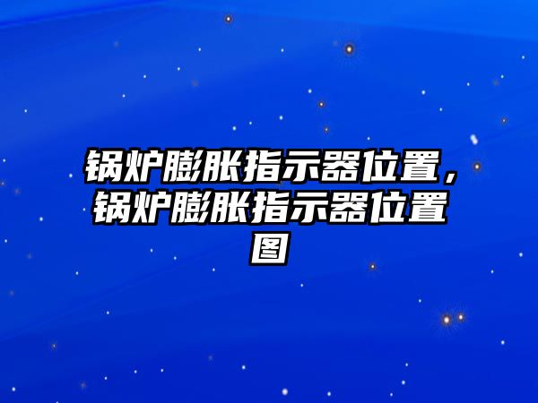 鍋爐膨脹指示器位置，鍋爐膨脹指示器位置圖