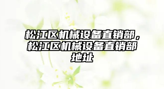 松江區(qū)機械設(shè)備直銷部，松江區(qū)機械設(shè)備直銷部地址