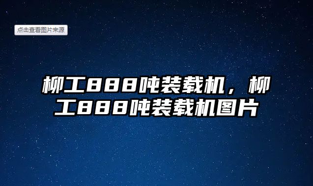 柳工888噸裝載機，柳工888噸裝載機圖片