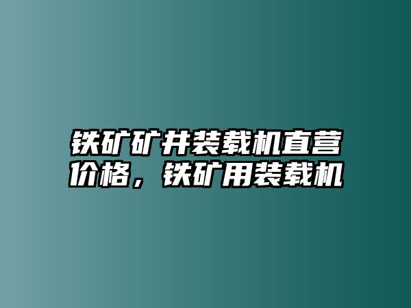 鐵礦礦井裝載機(jī)直營(yíng)價(jià)格，鐵礦用裝載機(jī)