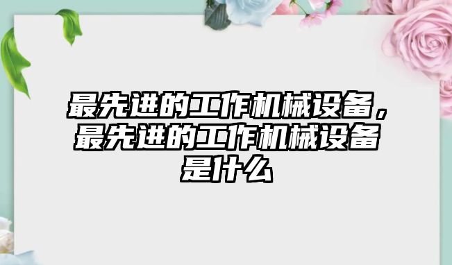 最先進的工作機械設備，最先進的工作機械設備是什么