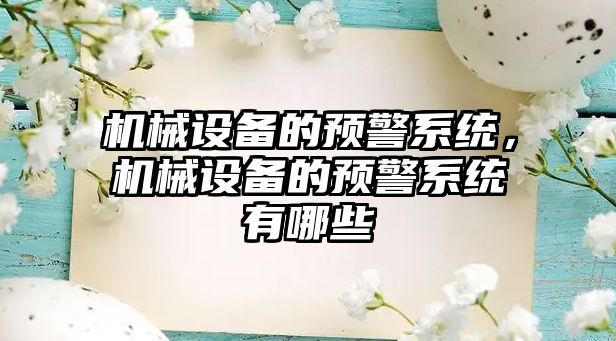 機械設(shè)備的預(yù)警系統(tǒng)，機械設(shè)備的預(yù)警系統(tǒng)有哪些