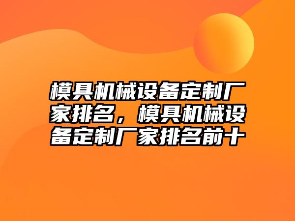 模具機械設(shè)備定制廠家排名，模具機械設(shè)備定制廠家排名前十