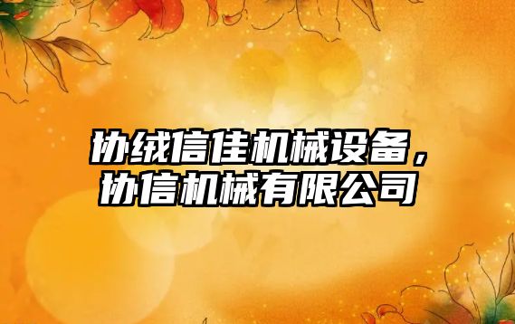 協(xié)絨信佳機械設備，協(xié)信機械有限公司