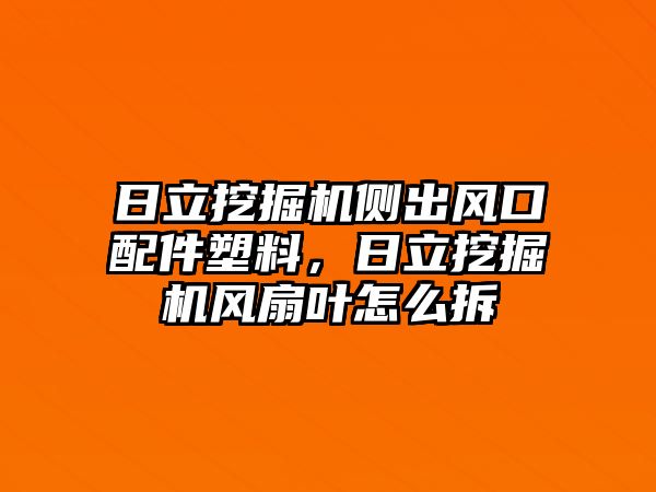 日立挖掘機側(cè)出風口配件塑料，日立挖掘機風扇葉怎么拆