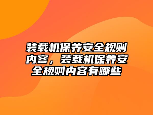 裝載機保養(yǎng)安全規(guī)則內容，裝載機保養(yǎng)安全規(guī)則內容有哪些