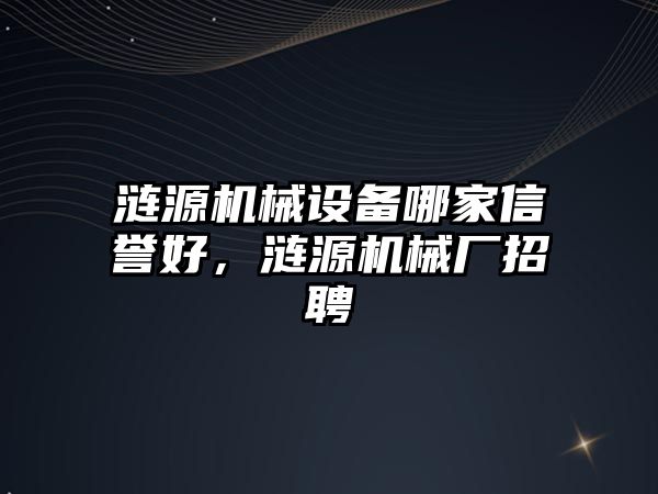 漣源機械設備哪家信譽好，漣源機械廠招聘