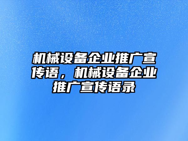 機械設(shè)備企業(yè)推廣宣傳語，機械設(shè)備企業(yè)推廣宣傳語錄