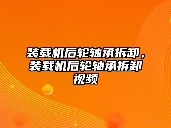 裝載機(jī)后輪軸承拆卸，裝載機(jī)后輪軸承拆卸視頻