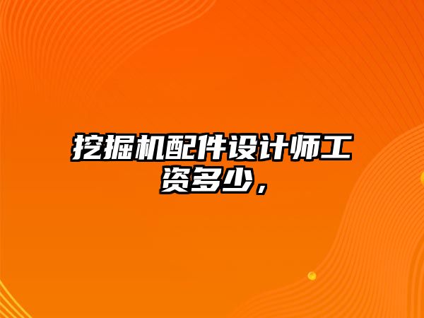 挖掘機配件設計師工資多少，