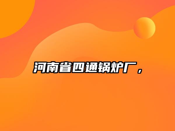 河南省四通鍋爐廠，