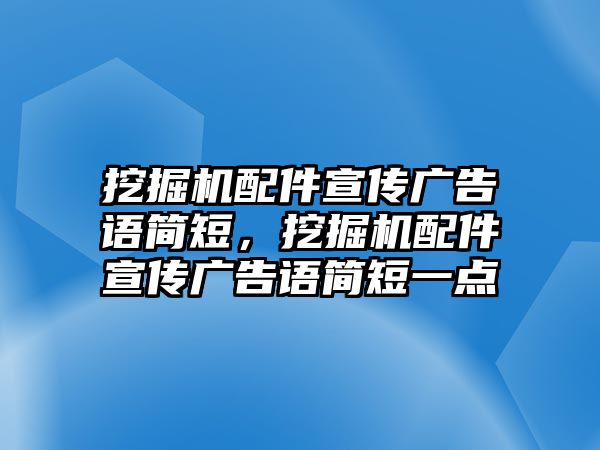 挖掘機(jī)配件宣傳廣告語簡短，挖掘機(jī)配件宣傳廣告語簡短一點