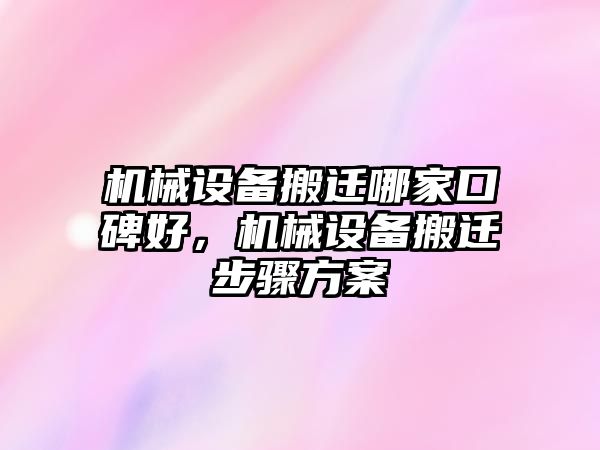 機械設備搬遷哪家口碑好，機械設備搬遷步驟方案