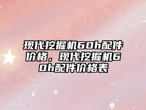 現(xiàn)代挖掘機60h配件價格，現(xiàn)代挖掘機60h配件價格表