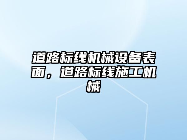 道路標線機械設(shè)備表面，道路標線施工機械