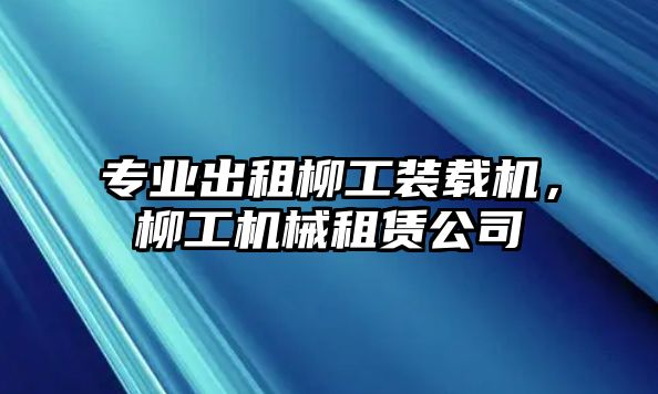 專業(yè)出租柳工裝載機(jī)，柳工機(jī)械租賃公司