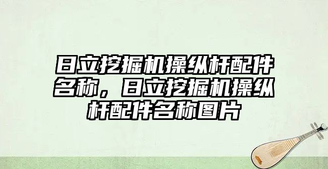 日立挖掘機操縱桿配件名稱，日立挖掘機操縱桿配件名稱圖片