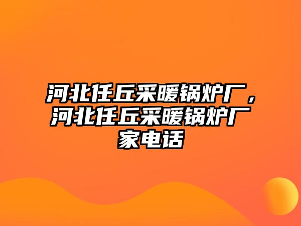 河北任丘采暖鍋爐廠，河北任丘采暖鍋爐廠家電話