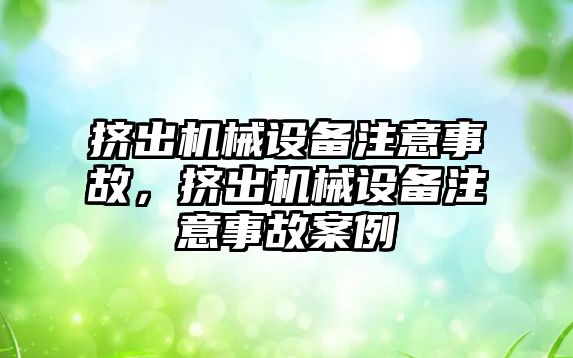 擠出機械設備注意事故，擠出機械設備注意事故案例