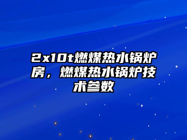 2x10t燃煤熱水鍋爐房，燃煤熱水鍋爐技術參數(shù)