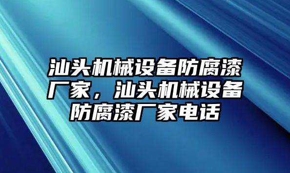 汕頭機(jī)械設(shè)備防腐漆廠家，汕頭機(jī)械設(shè)備防腐漆廠家電話