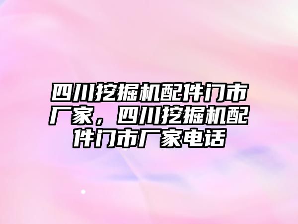 四川挖掘機配件門市廠家，四川挖掘機配件門市廠家電話