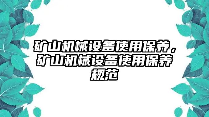 礦山機械設(shè)備使用保養(yǎng)，礦山機械設(shè)備使用保養(yǎng)規(guī)范