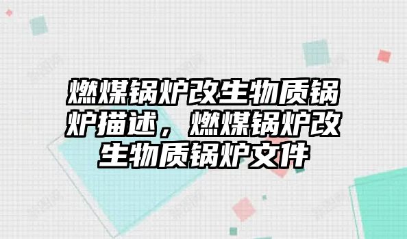 燃煤鍋爐改生物質鍋爐描述，燃煤鍋爐改生物質鍋爐文件