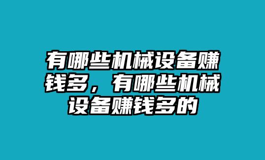 有哪些機械設(shè)備賺錢多，有哪些機械設(shè)備賺錢多的