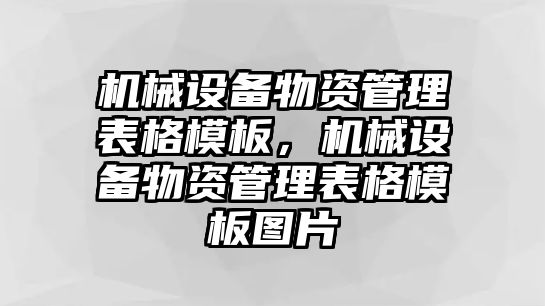 機械設(shè)備物資管理表格模板，機械設(shè)備物資管理表格模板圖片