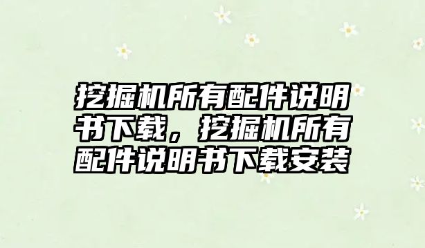 挖掘機(jī)所有配件說(shuō)明書(shū)下載，挖掘機(jī)所有配件說(shuō)明書(shū)下載安裝