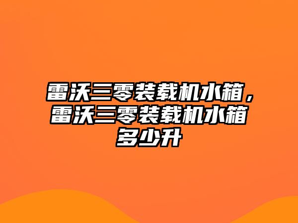 雷沃三零裝載機水箱，雷沃三零裝載機水箱多少升