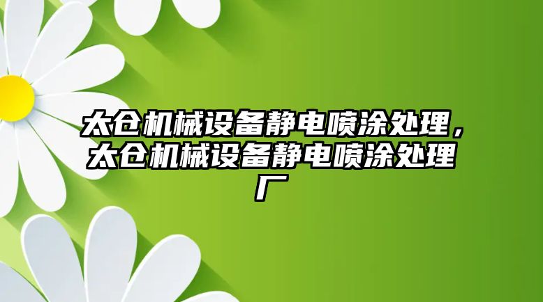 太倉(cāng)機(jī)械設(shè)備靜電噴涂處理，太倉(cāng)機(jī)械設(shè)備靜電噴涂處理廠(chǎng)