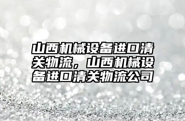 山西機械設備進口清關物流，山西機械設備進口清關物流公司