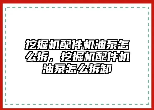 挖掘機配件機油泵怎么拆，挖掘機配件機油泵怎么拆卸