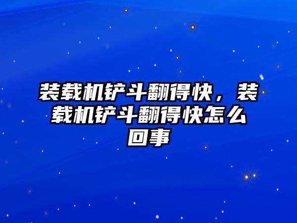 裝載機鏟斗翻得快，裝載機鏟斗翻得快怎么回事