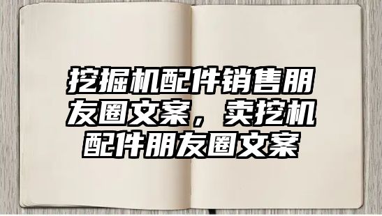 挖掘機(jī)配件銷售朋友圈文案，賣挖機(jī)配件朋友圈文案