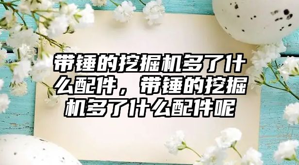 帶錘的挖掘機多了什么配件，帶錘的挖掘機多了什么配件呢