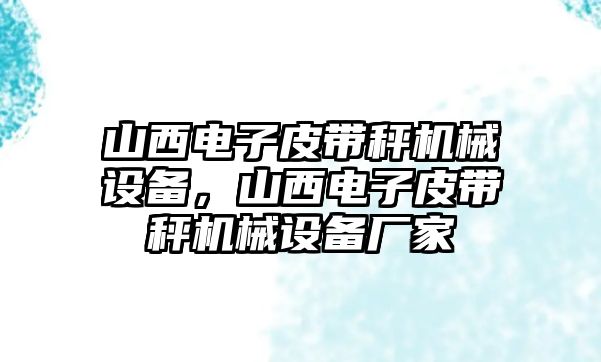 山西電子皮帶秤機械設(shè)備，山西電子皮帶秤機械設(shè)備廠家