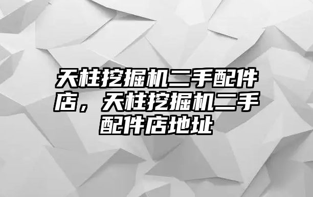 天柱挖掘機(jī)二手配件店，天柱挖掘機(jī)二手配件店地址