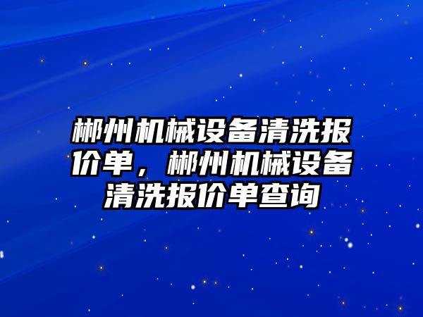 郴州機械設(shè)備清洗報價單，郴州機械設(shè)備清洗報價單查詢