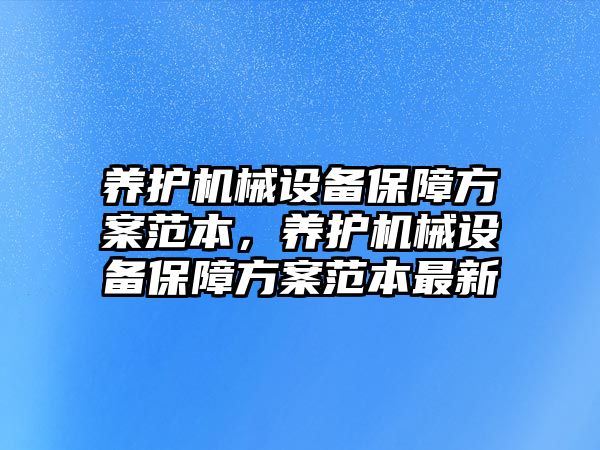 養(yǎng)護機械設(shè)備保障方案范本，養(yǎng)護機械設(shè)備保障方案范本最新