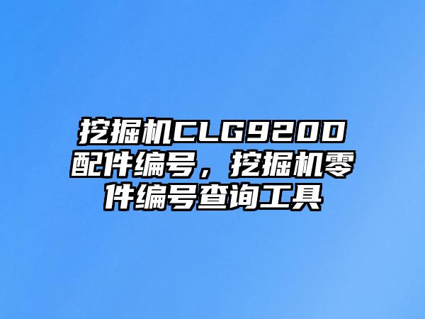 挖掘機(jī)CLG920D配件編號，挖掘機(jī)零件編號查詢工具