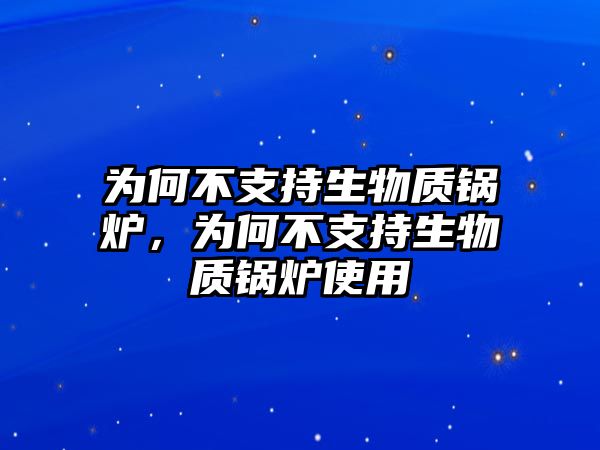 為何不支持生物質(zhì)鍋爐，為何不支持生物質(zhì)鍋爐使用