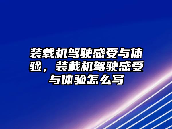 裝載機(jī)駕駛感受與體驗，裝載機(jī)駕駛感受與體驗怎么寫